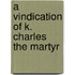 A Vindication Of K. Charles The Martyr