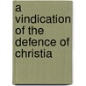 A Vindication Of The Defence Of Christia by Edward Chandler