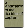 A Vindication Of The Doctrine Of Baptism door Josiah Forster