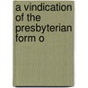 A Vindication Of The Presbyterian Form O by Unknown Author
