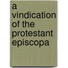 A Vindication Of The Protestant Episcopa by Thomas Yardley How