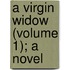 A Virgin Widow (Volume 1); A Novel