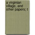 A Virginian Village, And Other Papers; T