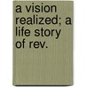 A Vision Realized; A Life Story Of Rev. by John Frederick Oertel