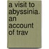 A Visit To Abyssinia. An Account Of Trav