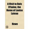 A Visit To Bois D'Haine, The Home Of Lou by Jane M. Howe