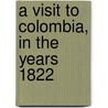 A Visit To Colombia, In The Years 1822 by William Duane