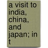 A Visit To India, China, And Japan; In T by Bayard Taylor