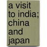 A Visit To India; China And Japan door Bayard Taylor