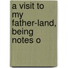 A Visit To My Father-Land, Being Notes O door Ridley Haim Herschell