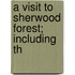 A Visit To Sherwood Forest; Including Th