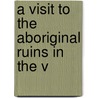 A Visit To The Aboriginal Ruins In The V by Adolph Francis Alphonse Bandelier