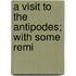 A Visit To The Antipodes; With Some Remi