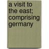 A Visit To The East; Comprising Germany door Henry Formby