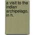A Visit To The Indian Archipelago, In H.
