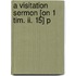 A Visitation Sermon [On 1 Tim. Ii. 15] P