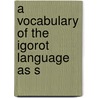 A Vocabulary Of The Igorot Language As S by Walter Clayton Clapp