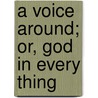 A Voice Around; Or, God In Every Thing by Eliza Skelton