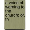 A Voice Of Warning To The Church; Or, Th by John Spurgin