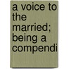 A Voice To The Married; Being A Compendi by John Mather Austin