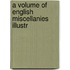 A Volume Of English Miscellanies Illustr