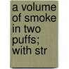 A Volume Of Smoke In Two Puffs; With Str by Henry Walker