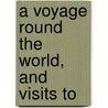 A Voyage Round The World, And Visits To door Taylor