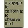 A Voyage To California; To Observe The T door Chappe D'Auteroche