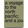 A Voyage To The North Pacific; And A Jou by John D'Wolf