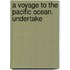 A Voyage To The Pacific Ocean. Undertake