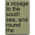 A Voyage To The South Sea, And Round The