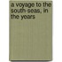 A Voyage To The South-Seas, In The Years