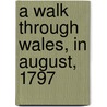 A Walk Through Wales, In August, 1797 door Richard Warner