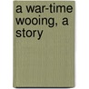 A War-Time Wooing, A Story door General Charles King