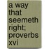 A Way That Seemeth Right; Proverbs Xvi