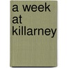 A Week At Killarney door Professor James Hall