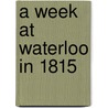 A Week At Waterloo In 1815 by Lady Magdalene De Lancey