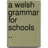A Welsh Grammar For Schools ..