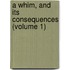A Whim, And Its Consequences (Volume 1)