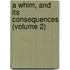 A Whim, And Its Consequences (Volume 2)