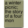 A Winter Picnic; The Story Of A Four Mon by J. Dickinson
