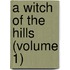A Witch Of The Hills (Volume 1)