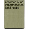 A Woman Of No Importance; An Ideal Husba door Cscar Wilde