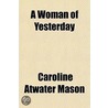A Woman Of Yesterday by Caroline Atwater Mason