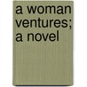 A Woman Ventures; A Novel door David Graham Phillips