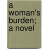 A Woman's Burden; A Novel by Fergus Hume