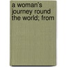 A Woman's Journey Round The World; From door Madame Ida Pfeiffer