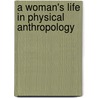 A Woman's Life In Physical Anthropology door Barbara Honeyman Roll