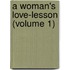 A Woman's Love-Lesson (Volume 1)