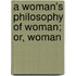 A Woman's Philosophy Of Woman; Or, Woman